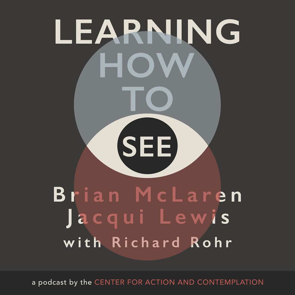 Learning How to See—A podcast by the Center for Action and Contemplation featuring Brian McLaren and Jacqui Lewis with Richard Rohr