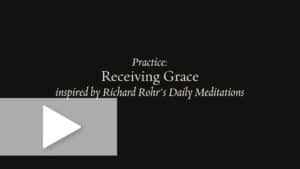 A black background with white words reading Practice: Receiving Grace inspired by Richard Rohr's Daily Meditations with a play button overlay.