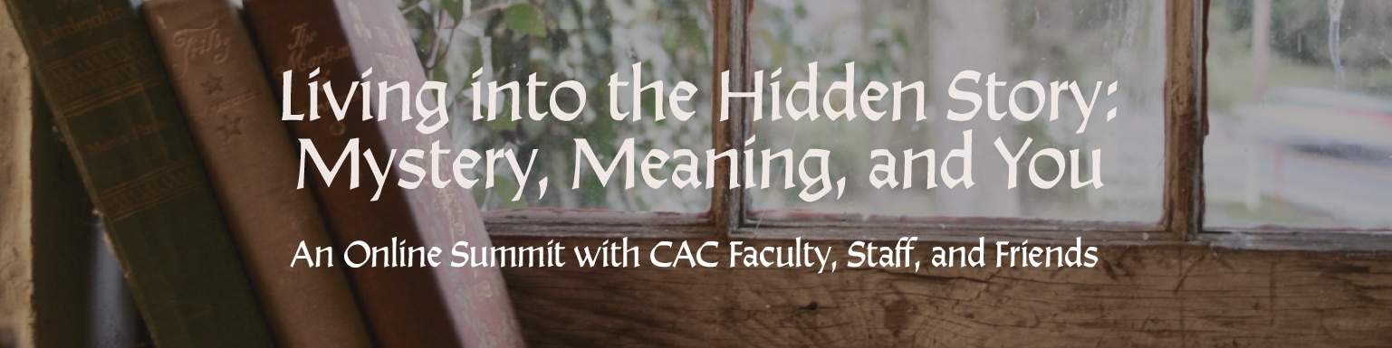 A photo of a window with an old brown frame with the words “Living into the Hidden Story: Mystery, Meaning, and You, An Online Summit with CAC Faculty, Staff, and Friends”